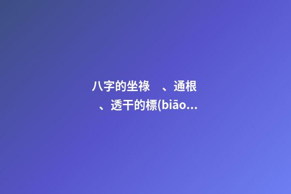 八字的坐祿、通根、透干的標(biāo)志